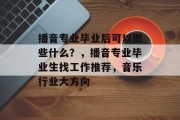 播音专业毕业后可以做些什么？，播音专业毕业生找工作推荐，音乐行业大方向