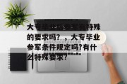 大专毕业后参军有特殊的要求吗？，大专毕业参军条件规定吗?有什么特殊要求?