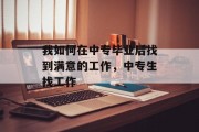 我如何在中专毕业后找到满意的工作，中专生找工作