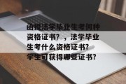函授法学毕业生考何种资格证书？，法学毕业生考什么资格证书? 学生可获得哪些证书?