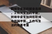 翻硕毕业后的就业选择，工作与生活的平衡，转硕毕业生如何在职场中找到平衡，工作与生活的双重考量