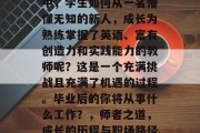 在漫长的师范英语生涯中，学生如何从一名懵懂无知的新人，成长为熟练掌握了英语、富有创造力和实践能力的教师呢？这是一个充满挑战且充满了机遇的过程。毕业后的你将从事什么工作？，师者之道，成长的历程与职场路径分享