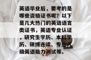 英语毕业后，要考的是哪些资格证书呢？以下是几大热门的英语语言类证书，英语专业认证，研究生学历、本科学历、硕博连读、专业八级英语能力测试等。