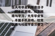 在大号毕业的那些日子，刷手机游戏、社交网络与学习，大号毕业生，手握手机游戏、社交网络与校园学业三者之王