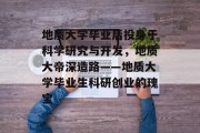 地质大学毕业后投身于科学研究与开发，地质大帝深造路——地质大学毕业生科研创业的瑰宝