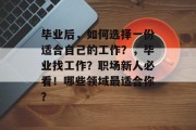 毕业后，如何选择一份适合自己的工作？，毕业找工作？职场新人必看！哪些领域最适合你？