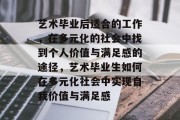 艺术毕业后适合的工作，在多元化的社会中找到个人价值与满足感的途径，艺术毕业生如何在多元化社会中实现自我价值与满足感