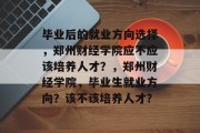 毕业后的就业方向选择，郑州财经学院应不应该培养人才？，郑州财经学院，毕业生就业方向？该不该培养人才？