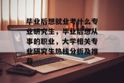 毕业后想就业考什么专业研究生，毕业后想从事的职业，大学相关专业研究生热栈分析及推荐