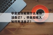 毕业后你能做什么来养活自己？，毕业后收入如何养活自己？