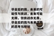 毕业后的我，未来的可能性与挑战，未来可能无限，但挑战亦无畏，毕业后的我与未来之路的思考与规划