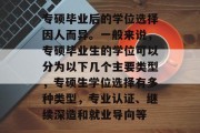 专硕毕业后的学位选择因人而异。一般来说，专硕毕业生的学位可以分为以下几个主要类型，专硕生学位选择有多种类型，专业认证、继续深造和就业导向等