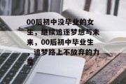 00后初中没毕业的女生，继续追逐梦想与未来，00后初中毕业生，追梦路上不放弃的力量