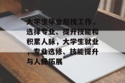 大学生毕业后找工作，选择专业、提升技能和积累人脉，大学生就业，专业选修、技能提升与人脉拓展