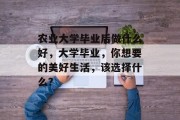 农业大学毕业后做什么好，大学毕业，你想要的美好生活，该选择什么？