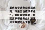 重庆大学选专业后薪水高，你是否也应该考虑？，重庆大学毕业，月薪高于哪些专业？答案是大数据与人工智能