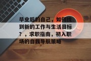 毕业后的自己，如何找到新的工作与生活目标？，求职指南，初入职场的自我导航策略
