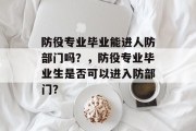 防役专业毕业能进人防部门吗？，防役专业毕业生是否可以进入防部门？