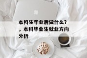 本科生毕业后做什么？，本科毕业生就业方向分析