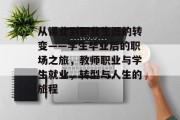 从课业到职业生涯的转变——学生毕业后的职场之旅，教师职业与学生就业，转型与人生的旅程