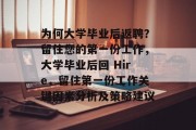为何大学毕业后返聘？留住您的第一份工作，大学毕业后回 Hire，留住第一份工作关键因素分析及策略建议