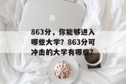 863分，你能够进入哪些大学？863分可冲击的大学有哪些？