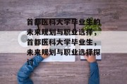 首都医科大学毕业生的未来规划与职业选择，首都医科大学毕业生，未来规划与职业选择探讨