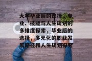 大学毕业后的选择，专业、技能与人生规划的多维度探索，毕业后的选择，多元化的职业发展路径和人生规划探究