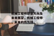 机械工程师职业方向及未来展望，机械工程师，未来的热气球