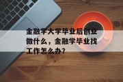 金融学大学毕业后创业做什么，金融学毕业找工作怎么办？