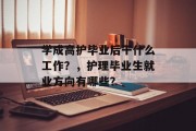 学成高护毕业后干什么工作？，护理毕业生就业方向有哪些？