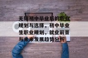 无锡初中毕业后的职业规划与选择，初中毕业生职业规划，就业前景与未来发展趋势分析