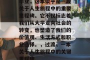 毕业，这本似乎是一段关于人生旅程中的重要里程碑。它不仅标志着我们从大学走向社会的转变，也塑造了我们的价值观、生活方式和职业选择。，过渡，一本关于人生旅程中的关键里程碑