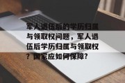军人退伍后的学历归属与领取权问题，军人退伍后学历归属与领取权？国家应如何保障?