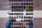 毕业后的那些年是我们人生中的一段重要阶段，这段时期充满了欢笑、泪水和挑战。回顾那段美好的时光，我们可以从几个方面来讲述这个话题。，岁月匆匆，毕业季的回忆，欢笑与泪水交织的时光