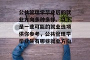 公共管理学毕业后的就业方向多种多样。以下是一些可能的就业选项供你参考，公共管理学毕业生有哪些就业方向?