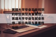 英国大学毕业后能找到的职位类型及重要性，英国大学毕业生就业市场，职位类型与重要性分析
