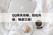 QQ倚天攻略，轻松升级，畅游江湖！