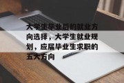 大学生毕业后的就业方向选择，大学生就业规划，应届毕业生求职的五大方向