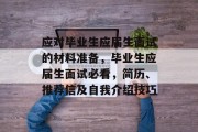 应对毕业生应届生面试的材料准备，毕业生应届生面试必看，简历、推荐信及自我介绍技巧