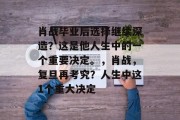 肖战毕业后选择继续深造？这是他人生中的一个重要决定。，肖战，复旦再考究？人生中这1个重大决定