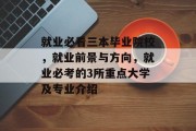 就业必看三本毕业院校，就业前景与方向，就业必考的3所重点大学及专业介绍