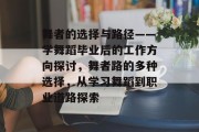 舞者的选择与路径——学舞蹈毕业后的工作方向探讨，舞者路的多种选择，从学习舞蹈到职业道路探索