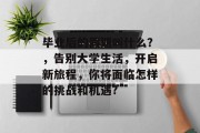 毕业后的假期叫什么？，告别大学生活，开启新旅程，你将面临怎样的挑战和机遇?