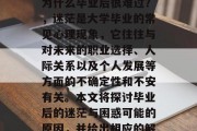毕业后的迷茫与困惑，为什么毕业后很难过？，迷茫是大学毕业的常见心理现象，它往往与对未来的职业选择、人际关系以及个人发展等方面的不确定性和不安有关。本文将探讨毕业后的迷茫与困惑可能的原因，并给出相应的解决策略和建议。