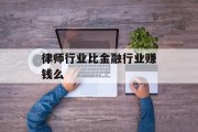 律师行业比金融行业赚钱么
