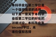 本科毕业后第二学位是一个值得追求的选择。以下是一些关于本科毕业后第二学位的好处的详细讨论，本科毕业生second学位，未来价值和选择