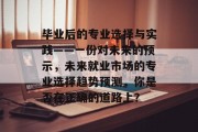 毕业后的专业选择与实践——一份对未来的预示，未来就业市场的专业选择趋势预测，你是否在正确的道路上？