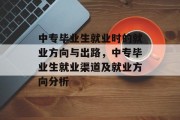 中专毕业生就业时的就业方向与出路，中专毕业生就业渠道及就业方向分析