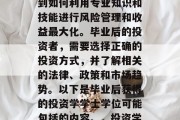 投资学毕业后授予什么学士？投资学作为一门专业，在金融市场中扮演着重要角色。它涉及到如何利用专业知识和技能进行风险管理和收益最大化。毕业后的投资者，需要选择正确的投资方式，并了解相关的法律、政策和市场趋势。以下是毕业后获得的投资学学士学位可能包括的内容。，投资学毕业生应掌握哪些知识与技能？毕业后投资学专业学士学位的可能课程内容